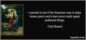 More Ted Shawn Quotes