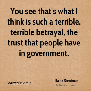 ... terrible, terrible betrayal, the trust that people have in government