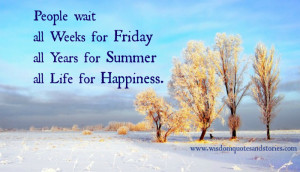 ... Friday ,all years for summer ,all life for happiness - Wisdom Quotes