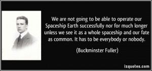 We are not going to be able to operate our Spaceship Earth ...