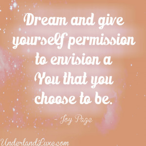 ... Permission to Envision a You that You Choose to be ~ Joy Quote