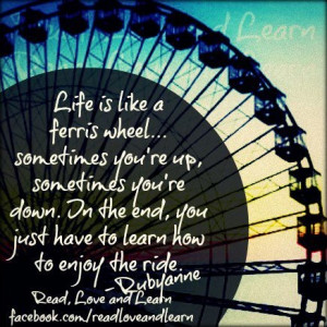 Life is like a ferris wheel...sometimes you're up, sometimes you're ...