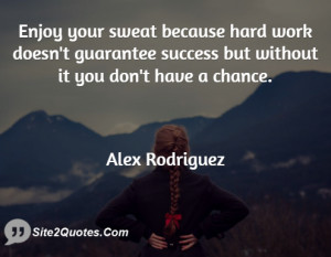 Enjoy your sweat because hard work doesn't guarantee success but ...