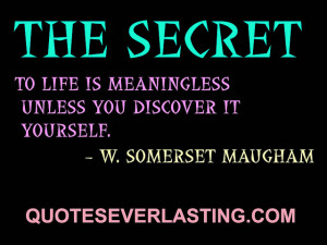 The secret to life is meaningless unless you discover it yourself ...