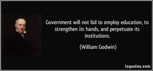 ... its hands, and perpetuate its institutions. - William Godwin