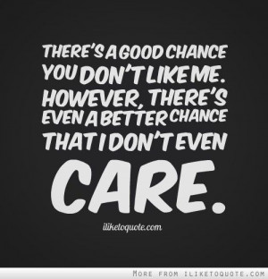 ... even a better chance that I don't even care. #drama #quotes #sayings