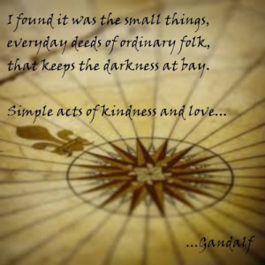Gandalf, simple acts of kindness and love,quote from the Hobbit, an ...