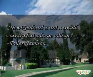 New Zealand is not a small country but a large village .