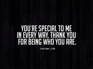 you're special to me in every way. thank you for being who you are