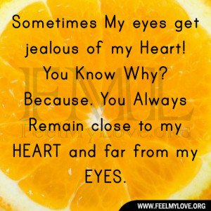 Sometimes My eyes get jealous of my Heart! You Know Why? Because. You ...