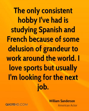 The only consistent hobby I've had is studying Spanish and French ...