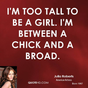 Tall Girls Quotes I'm too tall to be a girl.