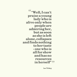 Quotes Picture: ''well, i can't praise a young lady who is alive only ...