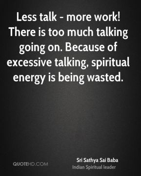 Sri Sathya Sai Baba - Less talk - more work! There is too much talking ...