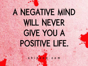 negative mind will never give you a positive life.”