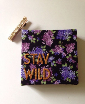 Stay Wild gold floral handmade quote art