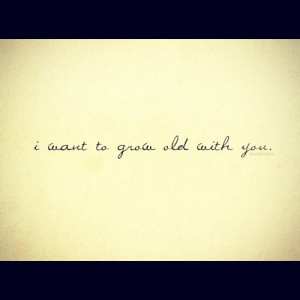 Love Quotes Pics • I want to grow old with you.