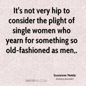 It's not very hip to consider the plight of single women who yearn for ...