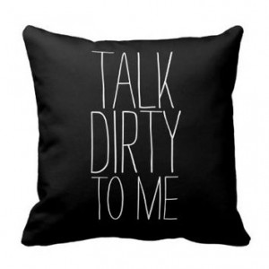 quotelifeshop flirty talk dirty to me quote pillow # flirty # cute ...