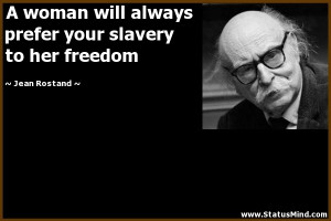 ... your slavery to her freedom - Jean Rostand Quotes - StatusMind.com