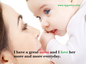 have a great mom and I love her more and more everyday.”