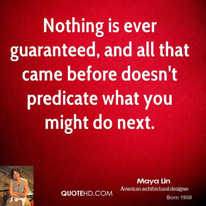Nothing is ever guaranteed, and all that came before doesn't predicate ...