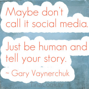Maybe don’t call it social media. Just be human and tell your story ...