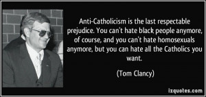 Anti-Catholicism is the last respectable prejudice. You can't hate ...