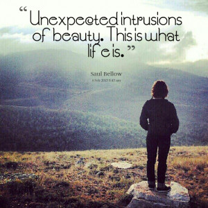 Quotes Picture: unexpected intrusions of beauty this is what life is