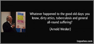 ... attics, tuberculosis and general all-round suffering? - Arnold Wesker