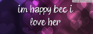 happy bec. i love her Profile Facebook Covers