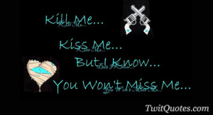 You Miss Me Quotes ~ Kiss me.. Kiss me... But I know you wont miss me ...