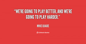 We're going to play better, and we're going to play harder.”