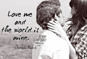 Love me and the world is mine!