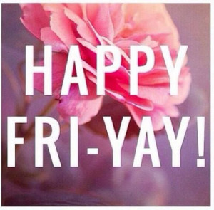 love Fridays!!!! I don't have to work on the weekends!! I look ...