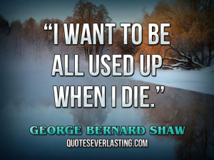 want to be all used up when I die.”