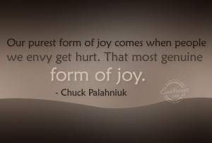 Our purest form of joy comes when people we envy get hurt. That most ...