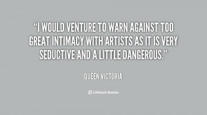 would venture to warn against too great intimacy with artists as it ...