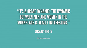 It's a great dynamic. The dynamic between men and women in the ...