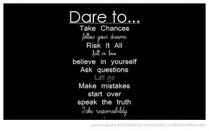 Dare to... Take Chances follow your dreams Risk It All fall in love ...