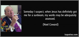 Someday I suspect, when Jesus has definitely got me for a sunbeam, my ...
