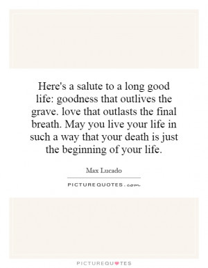 long good life: goodness that outlives the grave. love that outlasts ...