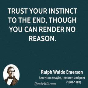 Ralph Waldo Emerson - Trust your instinct to the end, though you can ...