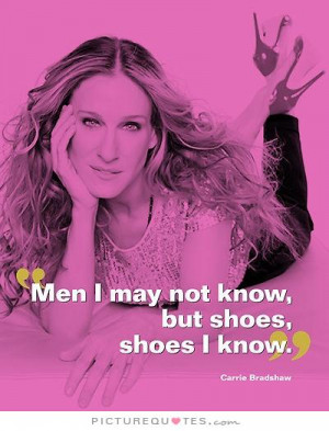 Men I may not know, but shoes, I know Picture Quote #1