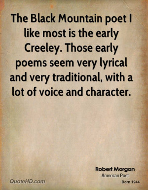 The Black Mountain poet I like most is the early Creeley. Those early ...
