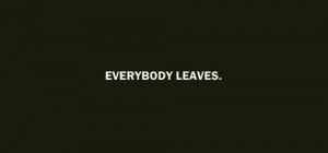 everybody leaves eventually. life is pain.