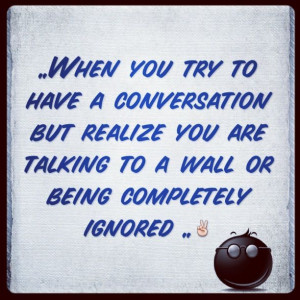 Being Ignored Quotes And Sayings Coolnsmart