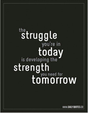 Struggle Today Is Strength For Tomorrow!