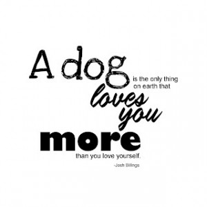 dog is the only thing on earth that loves you more than you love ...