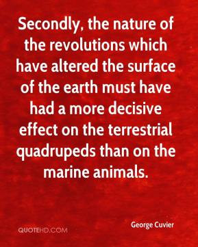 ... the terrestrial quadrupeds than on the marine animals. - George Cuvier